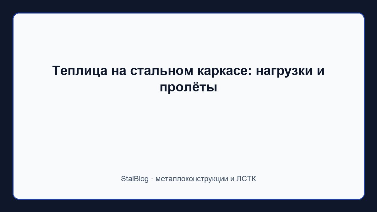 Иллюстрация: Теплица на стальном каркасе: нагрузки и пролёты